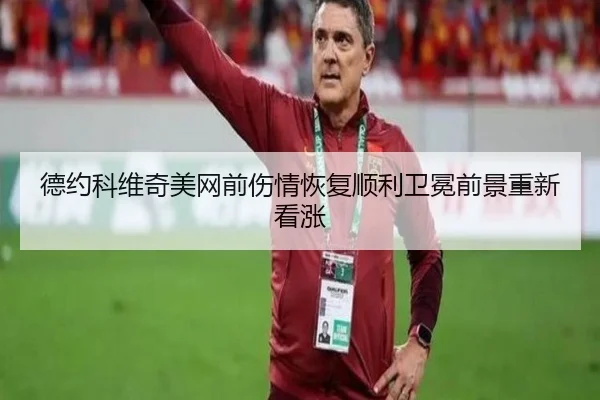 德约科维奇美网前伤情恢复顺利卫冕前景重新看涨