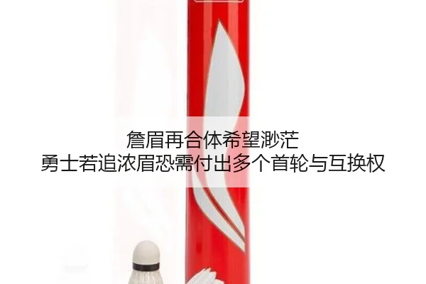 詹眉再合体希望渺茫 勇士若追浓眉恐需付出多个首轮与互换权